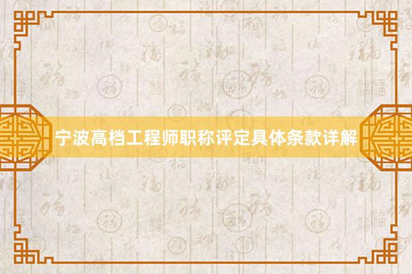 宁波高档工程师职称评定具体条款详解